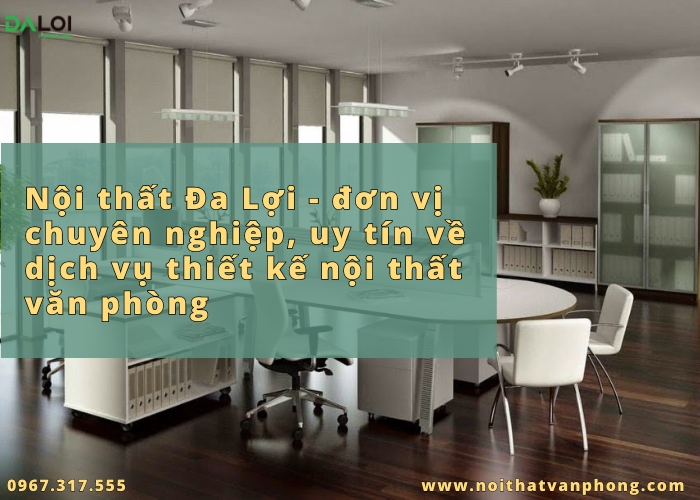 Nội thất Đa Lợi - đơn vị chuyên nghiệp, uy tín về dịch vụ thiết kế nội thất văn phòng