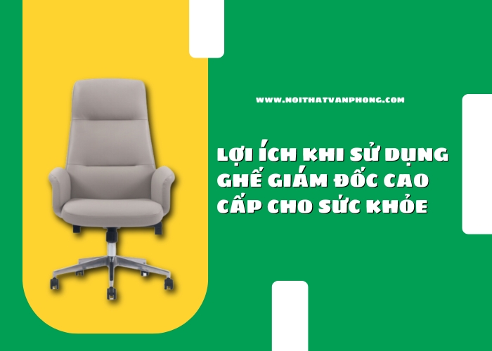 Lợi ích khi sử dụng ghế giám đốc cao cấp cho sức khỏe