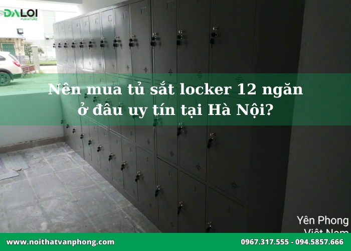 Nên mua tủ sắt locker 12 ngăn ở đâu uy tín tại Hà Nội