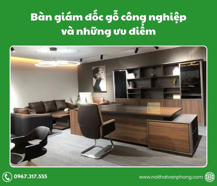 Bàn giám đốc gỗ công nghiệp và những ưu điểm của chúng