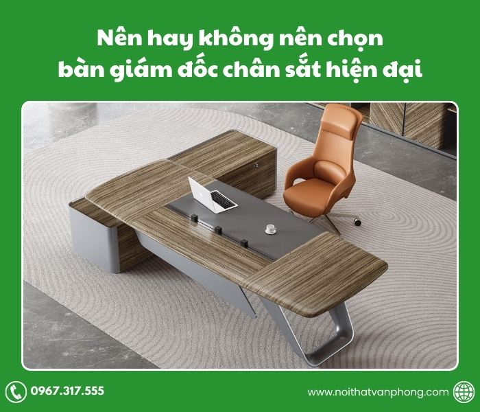 Nên hay không nên chọn bàn giám đốc chân sắt hiện đại
