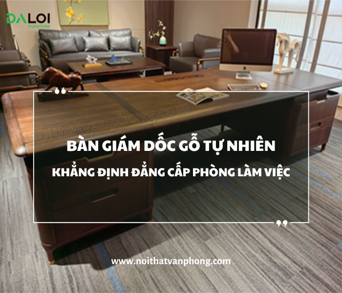 Bàn giám đốc gỗ tự nhiên - khẳng định đẳng cấp phòng làm việc