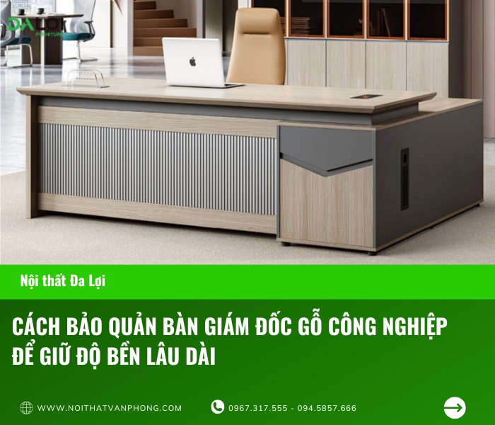Cách bảo quản bàn giám đốc gỗ công nghiệp để giữ độ bền lâu dài