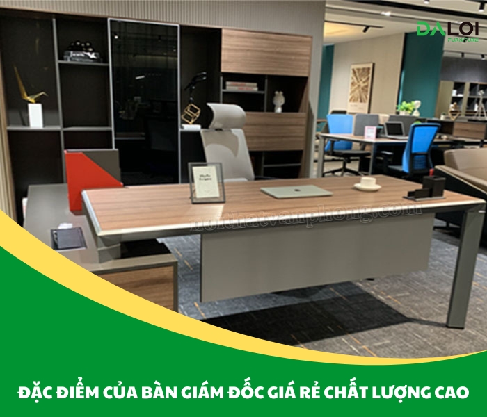 đặc điểm của bàn giám đốc giá rẻ chất lượng cao