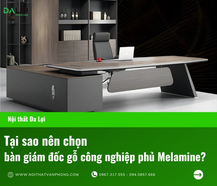Tại sao nên chọn bàn giám đốc gỗ công nghiệp phủ Melamine?