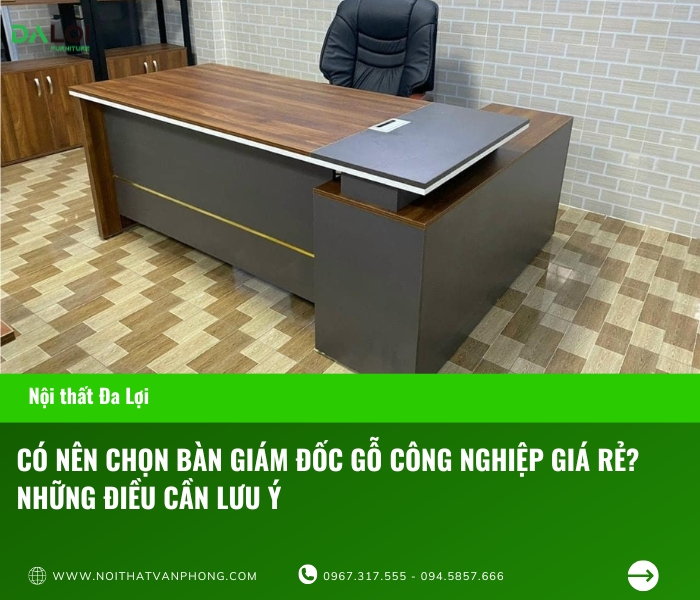 Có nên chọn bàn giám đốc gỗ công nghiệp giá rẻ? những điều cần lưu ý