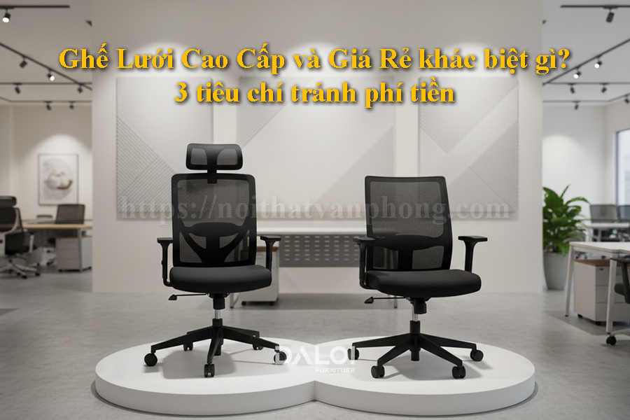 Ghế lưới cao cấp và giá rẻ khác biệt gì? 3 tiêu chí tránh phí tiền